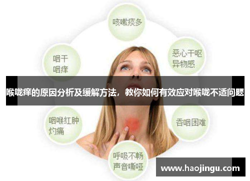 喉咙痒的原因分析及缓解方法，教你如何有效应对喉咙不适问题