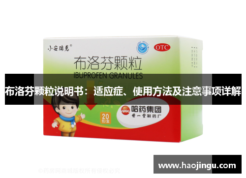 布洛芬颗粒说明书：适应症、使用方法及注意事项详解